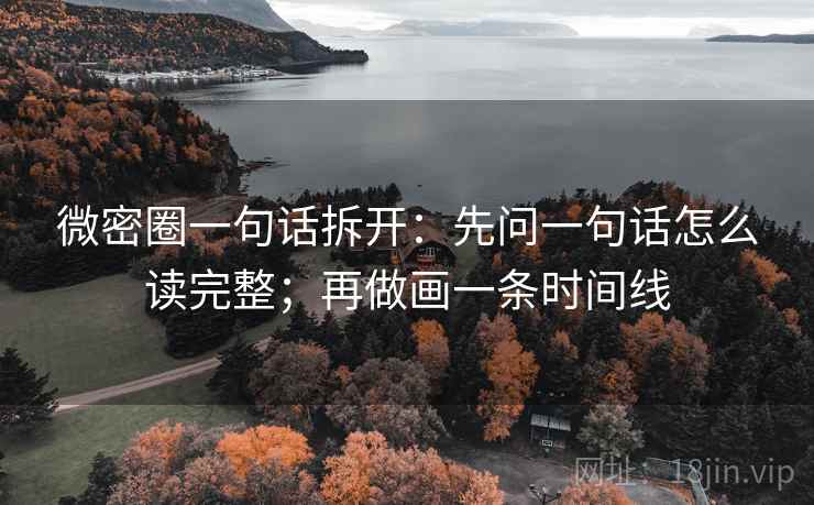 微密圈一句话拆开：先问一句话怎么读完整；再做画一条时间线