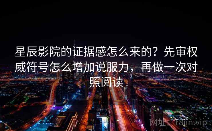 星辰影院的证据感怎么来的？先审权威符号怎么增加说服力，再做一次对照阅读  第2张
